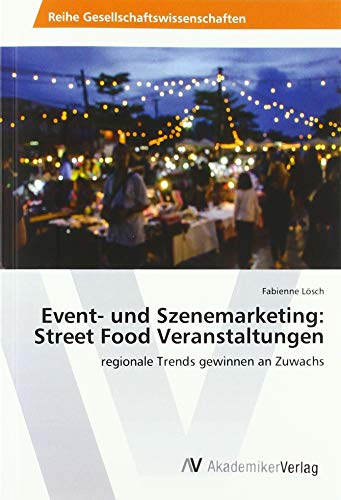 Imagen de archivo de Event- und Szenemarketing: Street Food Veranstaltungen: regionale Trends gewinnen an Zuwachs (German Edition) a la venta por WorldofBooks