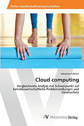 Stock image for Cloud computing: Vergleichende Analyse mit Schwerpunkt auf betriebswirtschaftliche Problemstellungen und Datenschutz (German Edition) for sale by Lucky's Textbooks