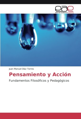Pensamiento y Acción : Fundamentos Filosóficos y Pedagógicos - Juan Manuel Díaz Torres