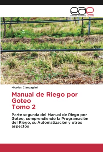 Stock image for Manual de Riego por Goteo Tomo 2: Parte segunda del Manual de Riego por Goteo, comprendiendo la Programacin del Riego, su Automatizacin y otros aspectos (Spanish Edition) for sale by GF Books, Inc.