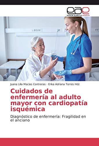 9786202235341: Cuidados de enfermera al adulto mayor con cardiopata isqumica: Diagnstico de enfermera: Fragilidad en el anciano (Spanish Edition)