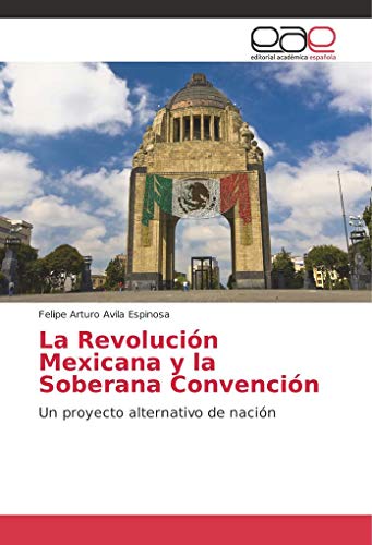 9786202240628: La Revolucin Mexicana y la Soberana Convencin: Un proyecto alternativo de nacin