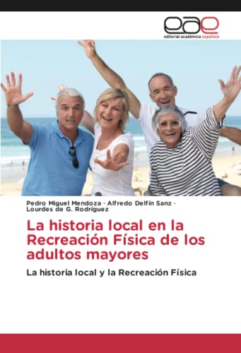 9786202242325: La historia local en la Recreacin Fsica de los adultos mayores: La historia local y la Recreacin Fsica (Spanish Edition)