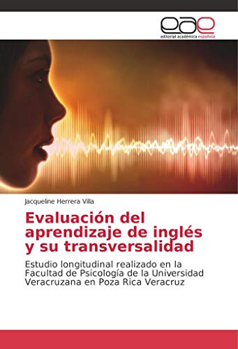 9786202243278: Evaluacin del aprendizaje de ingls y su transversalidad: Estudio longitudinal realizado en la Facultad de Psicologa de la Universidad Veracruzana en Poza Rica Veracruz