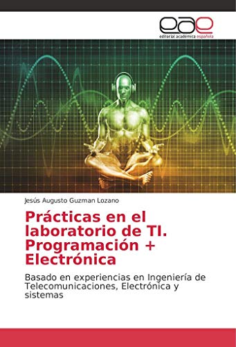 Imagen de archivo de Prcticas en el laboratorio de TI. Programacin + Electrnica: Basado en experiencias en Ingeniera de Telecomunicaciones, Electrnica y sistemas (Spanish Edition) a la venta por GF Books, Inc.