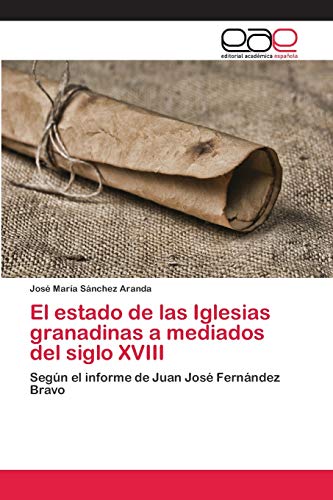 Stock image for El estado de las Iglesias granadinas a mediados del siglo XVIII: Segn el informe de Juan Jos Fernndez Bravo (Spanish Edition) for sale by Lucky's Textbooks