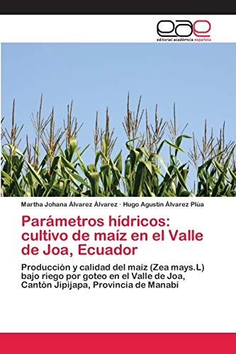 9786202255875: Parmetros hdricos: cultivo de maz en el Valle de Joa, Ecuador: Produccin y calidad del maz (Zea mays.L) bajo riego por goteo en el Valle de Joa, ... Provincia de Manab (Spanish Edition)