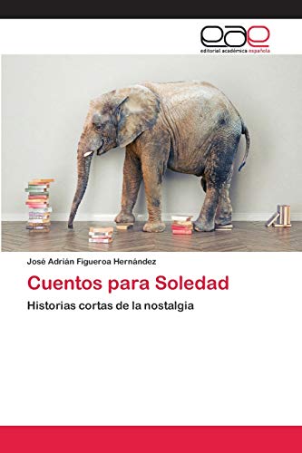 Beispielbild fr Cuentos para Soledad: Historias cortas de la nostalgia (Spanish Edition) zum Verkauf von Lucky's Textbooks