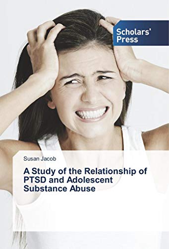 9786202304085: A Study of the Relationship of PTSD and Adolescent Substance Abuse