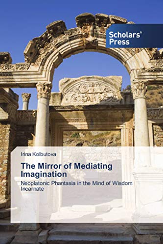 9786202306195: The Mirror of Mediating Imagination: Neoplatonic Phantasia in the Mind of Wisdom Incarnate