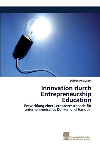 Stock image for Innovation durch Entrepreneurship Education: Entwicklung einer Lernprozesstheorie fr unternehmerisches Denken und Handeln (German Edition) for sale by Lucky's Textbooks