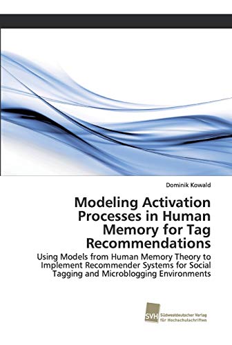 Stock image for Modeling Activation Processes in Human Memory for Tag Recommendations: Using Models from Human Memory Theory to Implement Recommender Systems for Social Tagging and Microblogging Environments for sale by Lucky's Textbooks