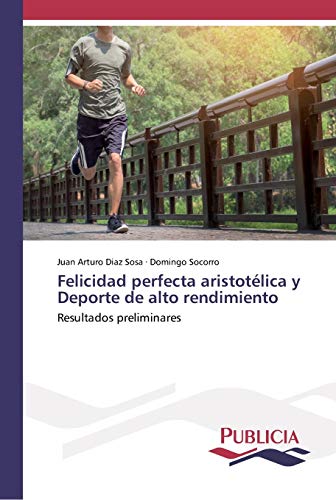 Stock image for Felicidad perfecta aristotlica y Deporte de alto rendimiento: Resultados preliminares (Spanish Edition) for sale by Lucky's Textbooks