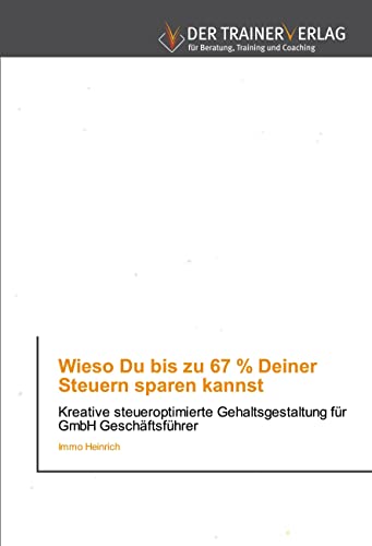 Beispielbild fr Wieso Du bis zu 67 % Deiner Steuern sparen kannst: Kreative steueroptimierte Gehaltsgestaltung fr GmbH Geschftsfhrer zum Verkauf von medimops