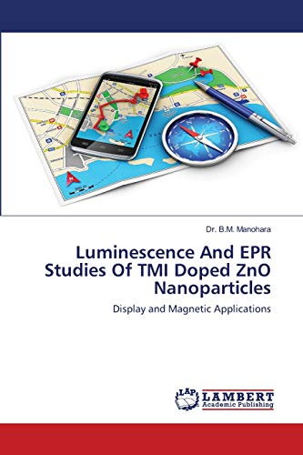 Stock image for Luminescence And EPR Studies Of TMI Doped ZnO Nanoparticles: Display and Magnetic Applications for sale by Lucky's Textbooks