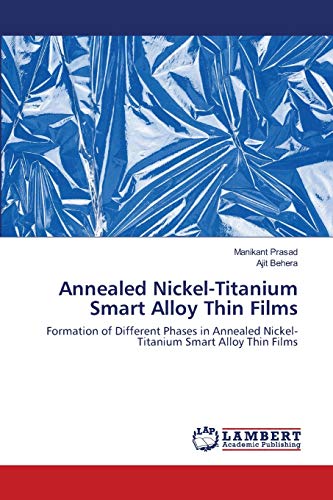 Beispielbild fr Annealed Nickel-Titanium Smart Alloy Thin Films: Formation of Different Phases in Annealed Nickel-Titanium Smart Alloy Thin Films zum Verkauf von Lucky's Textbooks