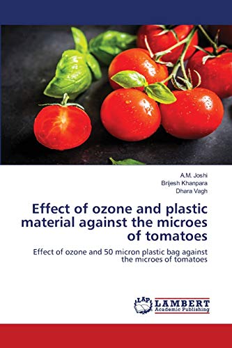 Beispielbild fr Effect of ozone and plastic material against the microes of tomatoes: Effect of ozone and 50 micron plastic bag against the microes of tomatoes zum Verkauf von Lucky's Textbooks