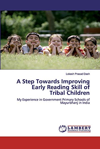 Stock image for A Step Towards Improving Early Reading Skill of Tribal Children: My Experience in Government Primary Schools ofMayurbhanj in India for sale by Lucky's Textbooks