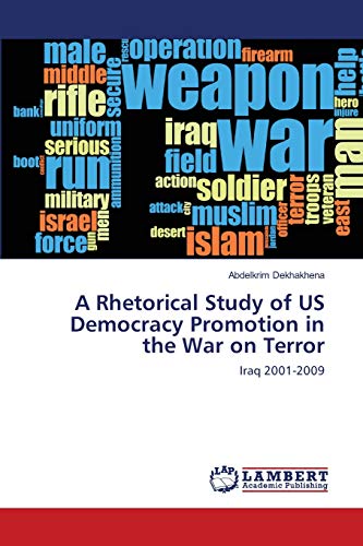 Stock image for A Rhetorical Study of US Democracy Promotion in the War on Terror: Iraq 2001-2009 for sale by Lucky's Textbooks