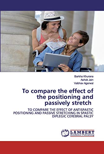 9786202524513: To compare the effect of the positioning and passively stretch: TO COMPARE THE EFFECT OF ANTISPASTIC POSITIONING AND PASSIVE STRETCHING IN SPASTIC DIPLEGIC CEREBRAL PALSY