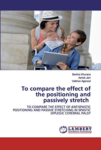 Stock image for To compare the effect of the positioning and passively stretch: TO COMPARE THE EFFECT OF ANTISPASTIC POSITIONING AND PASSIVE STRETCHING IN SPASTIC DIPLEGIC CEREBRAL PALSY for sale by Lucky's Textbooks