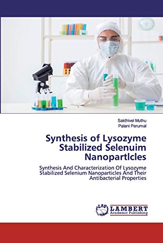 Stock image for Synthesis of Lysozyme Stabilized Selenuim Nanopartlcles: Synthesis And Characterization Of Lysozyme Stabilized Selenium Nanoparticles And Their Antibacterial Properties for sale by Lucky's Textbooks
