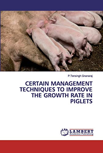 Stock image for CERTAIN MANAGEMENT TECHNIQUES TO IMPROVE THE GROWTH RATE IN PIGLETS for sale by Lucky's Textbooks