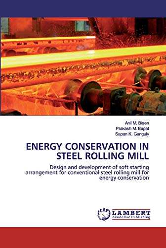 Stock image for ENERGY CONSERVATION IN STEEL ROLLING MILL: Design and development of soft starting arrangement for conventional steel rolling mill for energy conservation for sale by Lucky's Textbooks