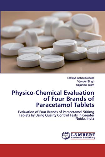 Stock image for Physico-Chemical Evaluation of Four Brands of Paracetamol Tablets: Evaluation of Four Brands of Paracetamol 500mg Tablets by Using Quality Control Tests in Greater Noida, India for sale by Lucky's Textbooks