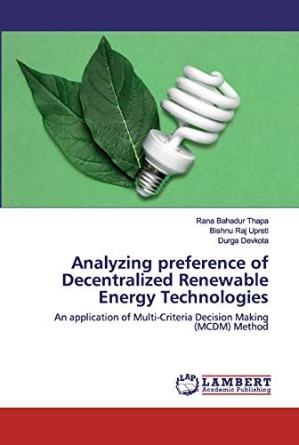 9786202530804: Analyzing preference of Decentralized Renewable Energy Technologies: An application of Multi-Criteria Decision Making (MCDM) Method