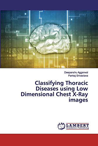 9786202531924: Classifying Thoracic Diseases using Low Dimensional Chest X-Ray images