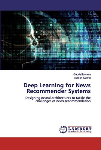 9786202552219: Deep Learning for News Recommender Systems: Designing neural architectures to tackle the challenges of news recommendation