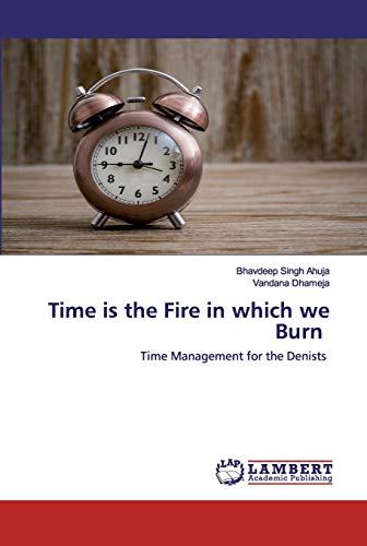 Stock image for Time is the Fire in which we Burn: Time Management for the Denists for sale by Lucky's Textbooks