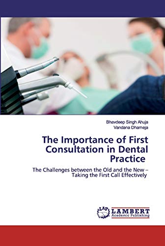 Stock image for The Importance of First Consultation in Dental Practice: The Challenges between the Old and the New ? Taking the First Call Effectively for sale by Lucky's Textbooks