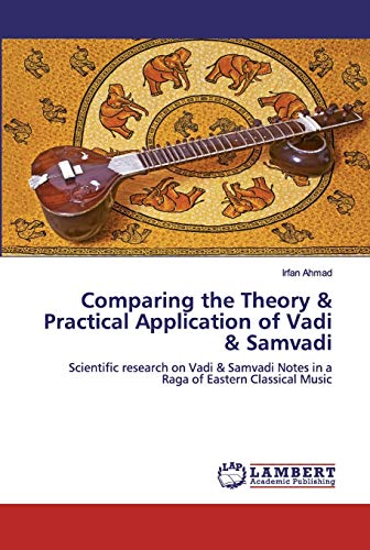 9786202555333: Comparing the Theory & Practical Application of Vadi & Samvadi: Scientific research on Vadi & Samvadi Notes in a Raga of Eastern Classical Music