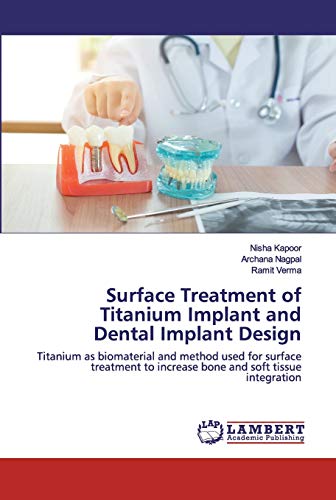 Imagen de archivo de Surface Treatment of Titanium Implant and Dental Implant Design: Titanium as biomaterial and method used for surface treatment to increase bone and soft tissue integration a la venta por Lucky's Textbooks