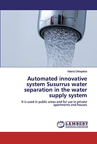Stock image for Automated innovative system Susurrus water separation in the water supply system: It is used in public areas and for use in private apartments and houses for sale by Lucky's Textbooks