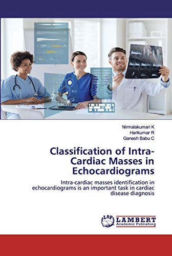 Beispielbild fr Classification of Intra-Cardiac Masses in Echocardiograms: Intra-cardiac masses identification in echocardiograms is an important task in cardiac disease diagnosis zum Verkauf von Lucky's Textbooks