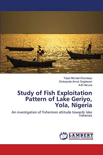 Imagen de archivo de Study of Fish Exploitation Pattern of Lake Geriyo, Yola, Nigeria: An investigation of fishermen attitude towards lake fisheries a la venta por Lucky's Textbooks