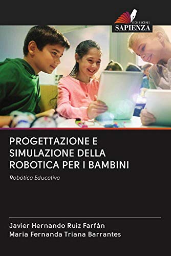Stock image for PROGETTAZIONE E SIMULAZIONE DELLA ROBOTICA PER I BAMBINI: Robtica Educativa (Italian Edition) for sale by GF Books, Inc.