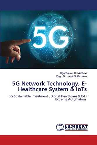 Beispielbild fr 5G Network Technology, E- Healthcare System & IoTs: 5G Sustainable Investment , Digital Healthcare & IoTs Extreme Automation zum Verkauf von Ria Christie Collections