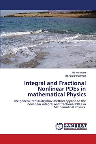 Beispielbild fr Integral and Fractional Nonlinear PDEs in mathematical Physics: The generalized Kudryshov method applied to the nonlinear integral and fractional PDEs in Mathematical Physics zum Verkauf von Lucky's Textbooks