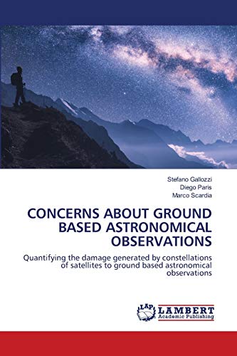 Stock image for CONCERNS ABOUT GROUND BASED ASTRONOMICAL OBSERVATIONS: Quantifying the damage generated by constellations of satellites to ground based astronomical observations for sale by Lucky's Textbooks