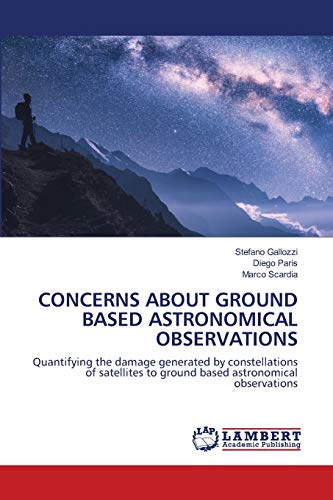 9786202670159: CONCERNS ABOUT GROUND BASED ASTRONOMICAL OBSERVATIONS: Quantifying the damage generated by constellations of satellites to ground based astronomical observations