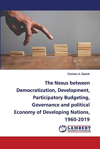 Stock image for The Nexus between Democratization, Development, Participatory Budgeting, Governance and political Economy of Developing Nations, 1960-2019 for sale by Lucky's Textbooks