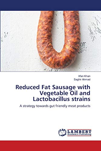 Imagen de archivo de Reduced Fat Sausage with Vegetable Oil and Lactobacillus strains: A strategy towards gut friendly meat products a la venta por Lucky's Textbooks