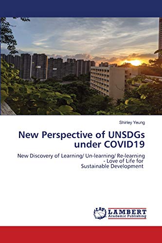 Imagen de archivo de New Perspective of UNSDGs under COVID19: New Discovery of Learning/ Un-learning/ Re-learning - Love of Life for Sustainable Development a la venta por Lucky's Textbooks