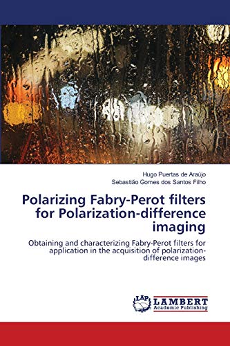 Stock image for Polarizing Fabry-Perot filters for Polarization-difference imaging: Obtaining and characterizing Fabry-Perot filters for application in the acquisition of polarization-difference images for sale by Lucky's Textbooks