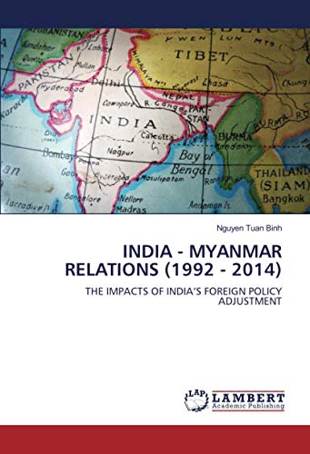 Stock image for INDIA - MYANMAR RELATIONS (1992 - 2014): THE IMPACTS OF INDIA?S FOREIGN POLICY ADJUSTMENT for sale by Books Unplugged