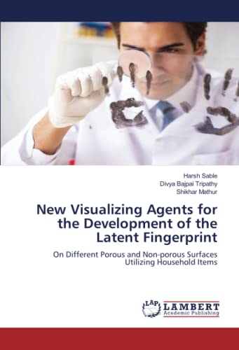 Stock image for New Visualizing Agents for the Development of the Latent Fingerprint: On Different Porous and Non-porous Surfaces Utilizing Household Items for sale by GF Books, Inc.